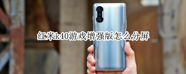 红米k40游戏增强版怎么分屏 红米k40游戏增强版怎么开小窗口