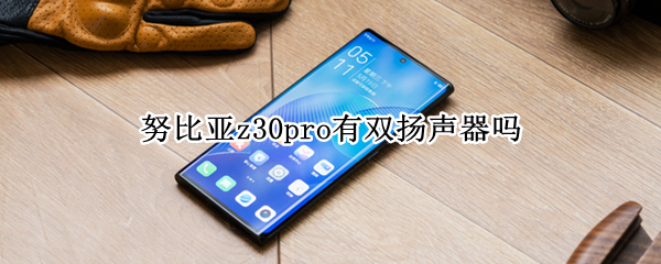 努比亚z30pro有双扬声器吗（努比亚z30pro音质）