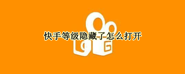 快手等级隐藏了怎么打开 快手等级隐藏了怎么打开呢