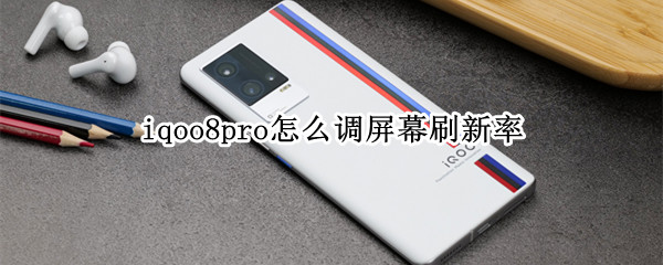 iqoo8pro怎么调屏幕刷新率 iqoo7屏幕刷新率怎么调