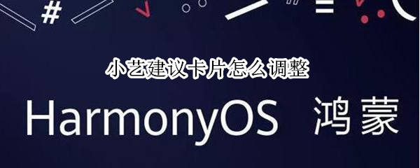 小艺建议卡片怎么调整（小艺建议卡片怎么调整大小）