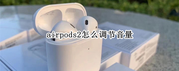 airpods2怎么调节音量（airpodspro调节音量）