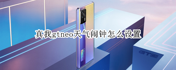 真我gtneo天气闹钟怎么设置 真我gtneo闹钟在哪里