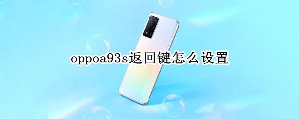 oppoa93s返回键怎么设置 oppoA93返回键怎么设置