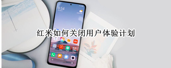红米如何关闭用户体验计划（红米如何关闭用户体验计划提示）