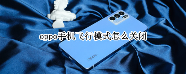 oppo手机飞行模式怎么关闭（oppo手机飞行模式怎么关闭）