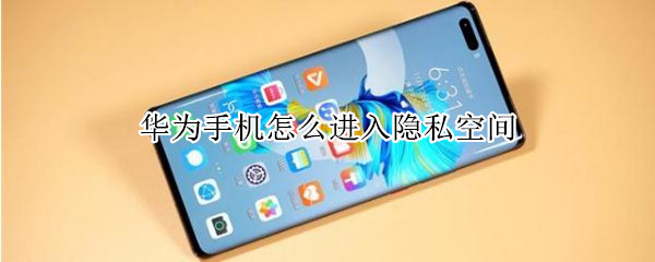 华为手机怎么进入隐私空间（华为手机怎么进入隐私空间怎么修改指纹）