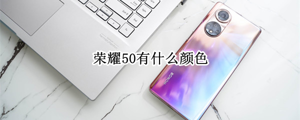 荣耀50有什么颜色（荣耀50什么颜色好看）