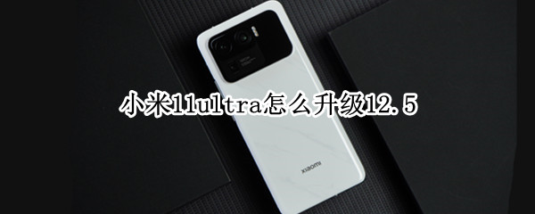 小米11ultra怎么升级12.5 小米11Ultra怎么升级miui14