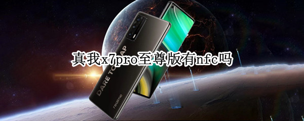真我x7pro至尊版有nfc吗 真我x7pro至尊版带nfc吗