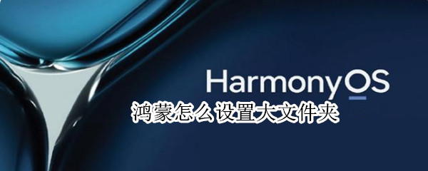 鸿蒙怎么设置大文件夹 鸿蒙怎么设置文件夹密码