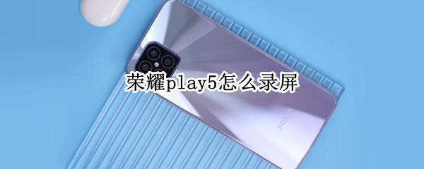荣耀play5怎么录屏 荣耀x40怎么录屏