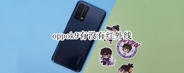 oppok9有没有红外线 oppok9手机有没有红外线