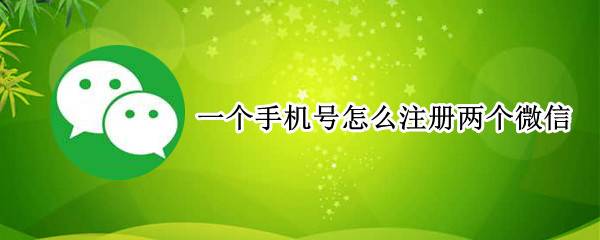 只有一个手机号怎么注册两个微信 免费领取一个手机号