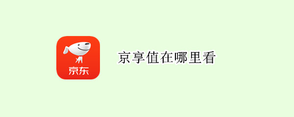 京享值在哪里看 京享值明细在哪里看