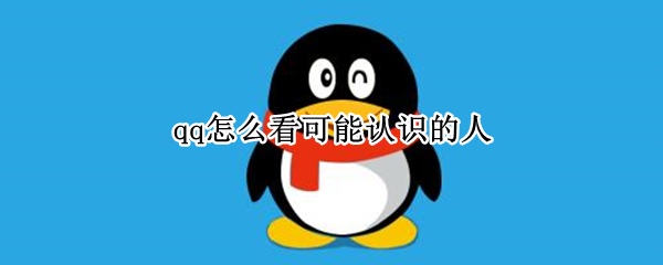 qq怎么看可能认识的人（qq怎么看可能认识的人2022）