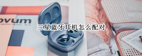 三星蓝牙耳机怎么配对（小米耳机蓝牙怎么配对）