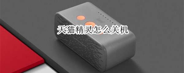 天猫精灵怎么关机（天猫精灵怎么关机充电）