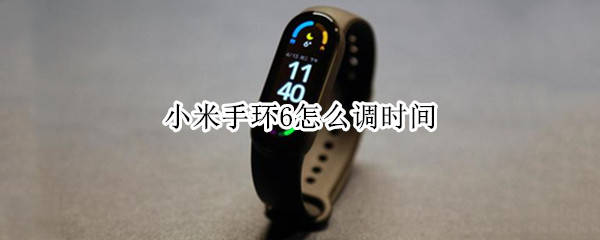 小米手环6怎么调时间 华为b6手环怎么调时间