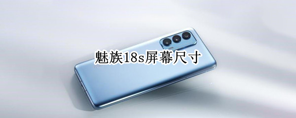 魅族18s屏幕尺寸（魅族18 屏幕尺寸）