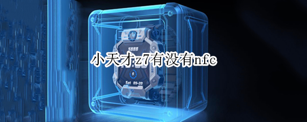 小天才z7有没有nfc（小天才z7有没有录音功能）