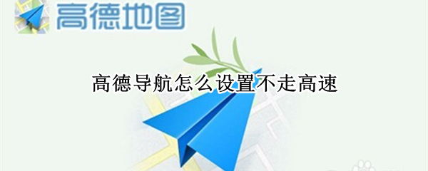 高德导航怎么设置不走高速（导航不走高速怎么设置）