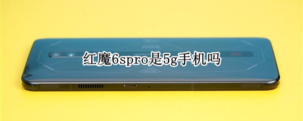 红魔6spro是5g手机吗（红魔6spro是什么手机）