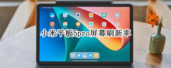 小米平板5pro屏幕刷新率（小米平板5pro屏幕刷新率怎么锁定）