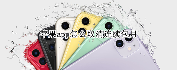 苹果app怎么取消连续包月 苹果app怎么取消连续包月续费