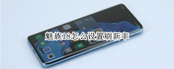 魅族18怎么设置刷新率（魅族18怎么设置刷新率模式）