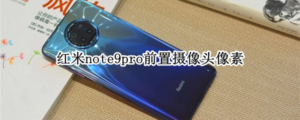 红米note9pro前置摄像头像素 红米note9pro前置摄像头像素拍照糊