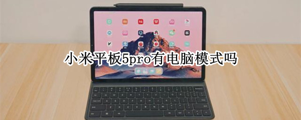 小米平板5pro有电脑模式吗 小米平板5Pro怎么变为电脑模式