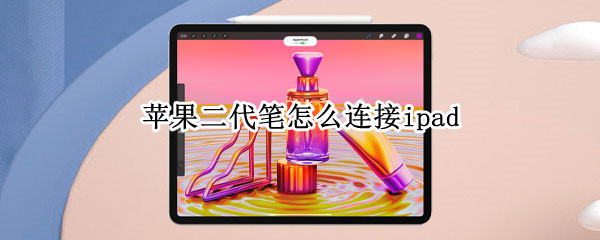苹果二代笔怎么连接ipad（苹果二代笔怎么连接iPad air4）