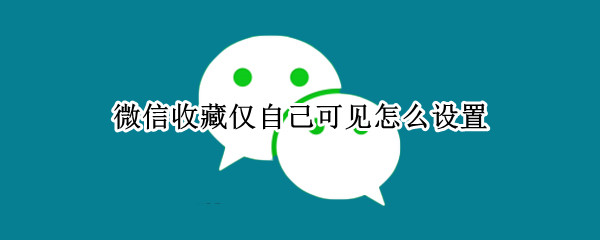 微信收藏仅自己可见怎么设置（微信收藏仅自己可见怎么设置密码）