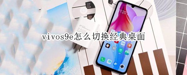 vivos9e怎么切换经典桌面（vivos9e怎么切换经典主题）