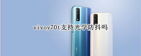 vivoy70t支持光学防抖吗（vivox70防抖吗）
