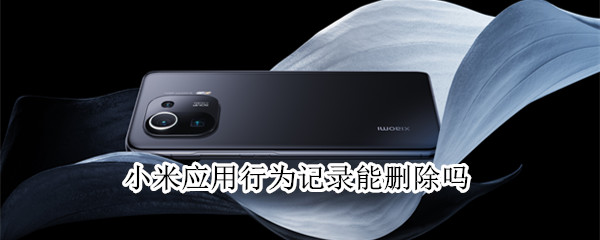 小米应用行为记录能删除吗（小米手机应用行为记录如何关闭或删除）