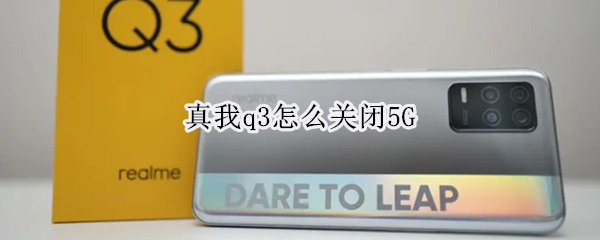 真我q3怎么关闭5G 真我q3怎么关闭5g网络