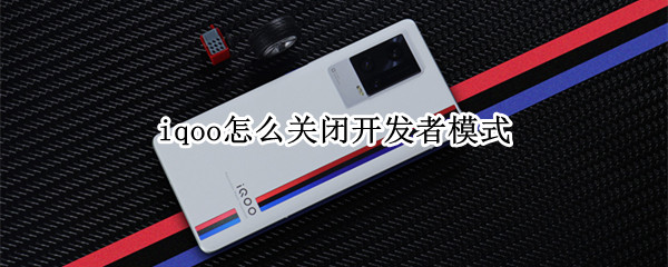 iqoo怎么关闭开发者模式（iqooui开发者模式怎么关闭）