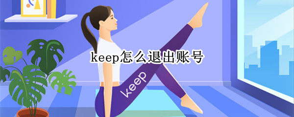keep怎么退出账号 keep怎么退出账号重新登录