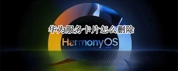 华为服务卡片怎么删除（华为服务卡片删除了怎么添加）