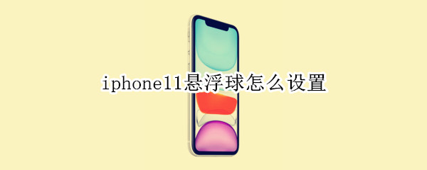 iphone11悬浮球怎么设置 iphone11悬浮球怎么设置截屏