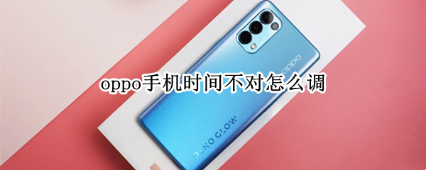 oppo手机时间不对怎么调 苹果手机时间不对怎么调整