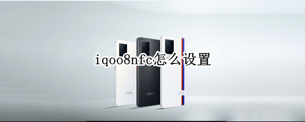 iqoo8nfc怎么设置 iqoo8nfc怎么设置微信