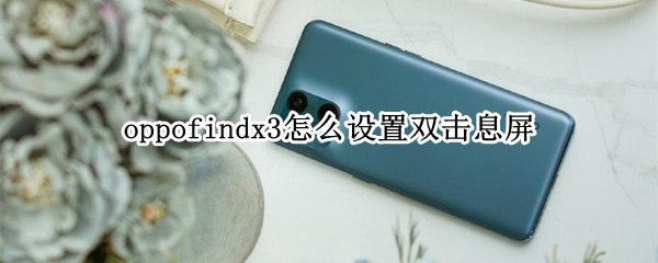 oppofindx3怎么设置双击息屏 findx3 双击亮屏