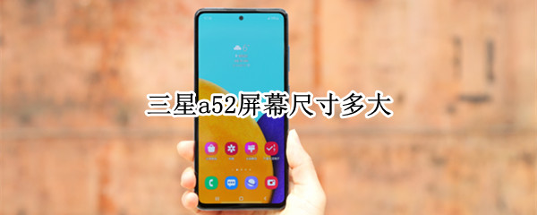三星a52屏幕尺寸多大（三星a52是什么屏幕）