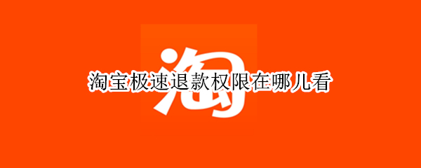 淘宝极速退款权限在哪儿看（淘宝极速退款权限在哪儿看2022）