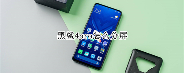 黑鲨4pro怎么分屏 黑鲨4pro如何分屏