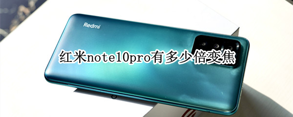 红米note10pro有多少倍变焦（红米note10pro拍照多少倍变焦）
