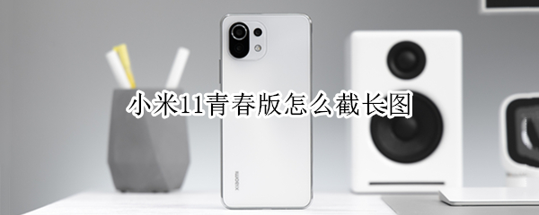 小米11青春版怎么截长图（小米青春版怎么截长图截屏）